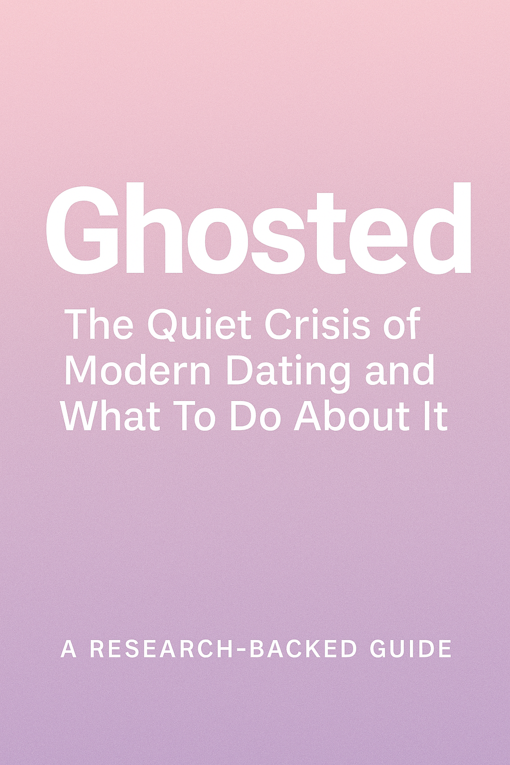 Ghosted The Quiet Crisis of Modern Dating and What To Do About It